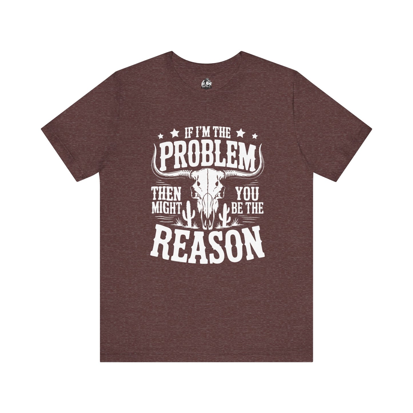 If I'm The Problem Unisex Tee