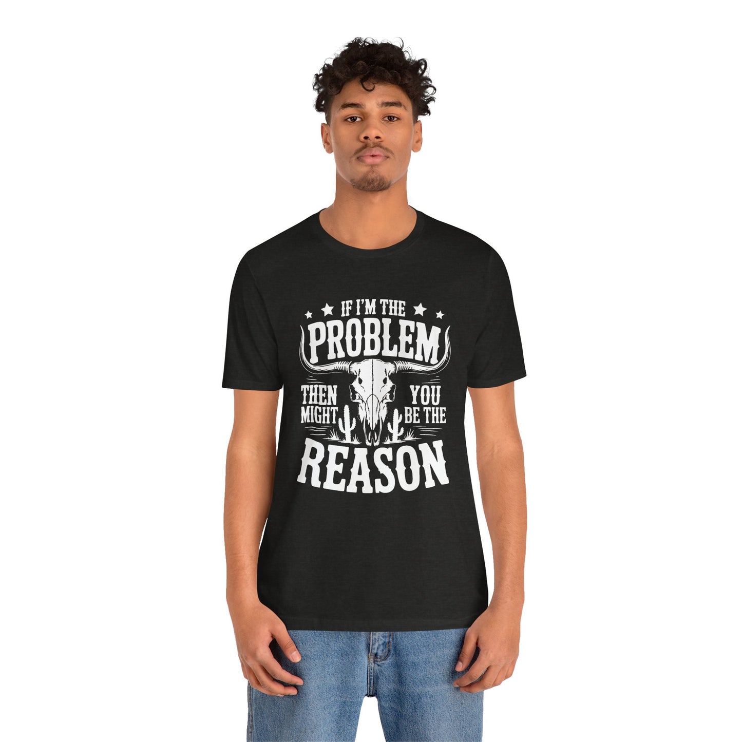 If I'm The Problem Unisex Tee