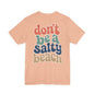Don’t Be A Salty Beach Adult Tee