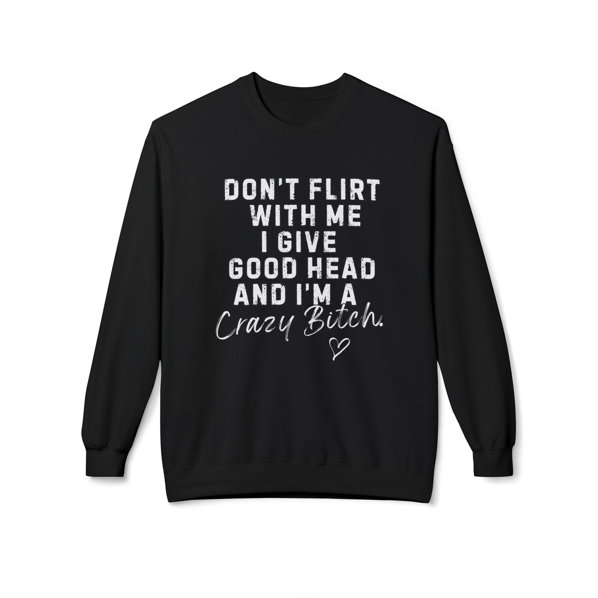 Don't Flirt with me I give Good Head & I'm a Crazy Bitch Graphic Fleece Crewneck