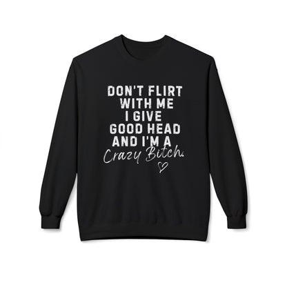 Don't Flirt with me I give Good Head & I'm a Crazy Bitch Graphic Fleece Crewneck