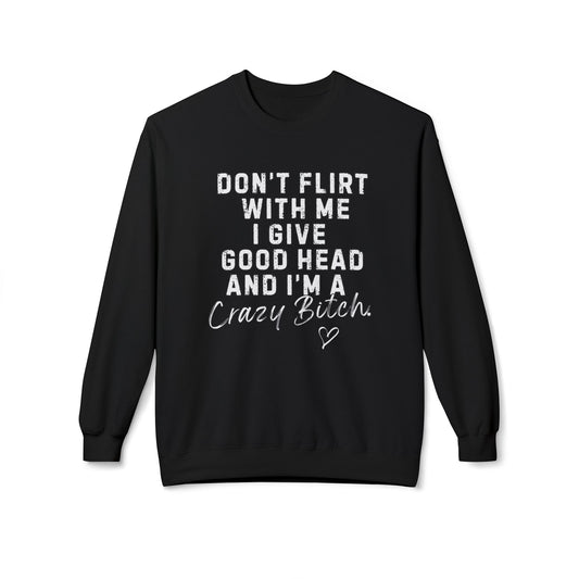 Don't Flirt with me I give Good Head & I'm a Crazy Bitch Graphic Fleece Crewneck