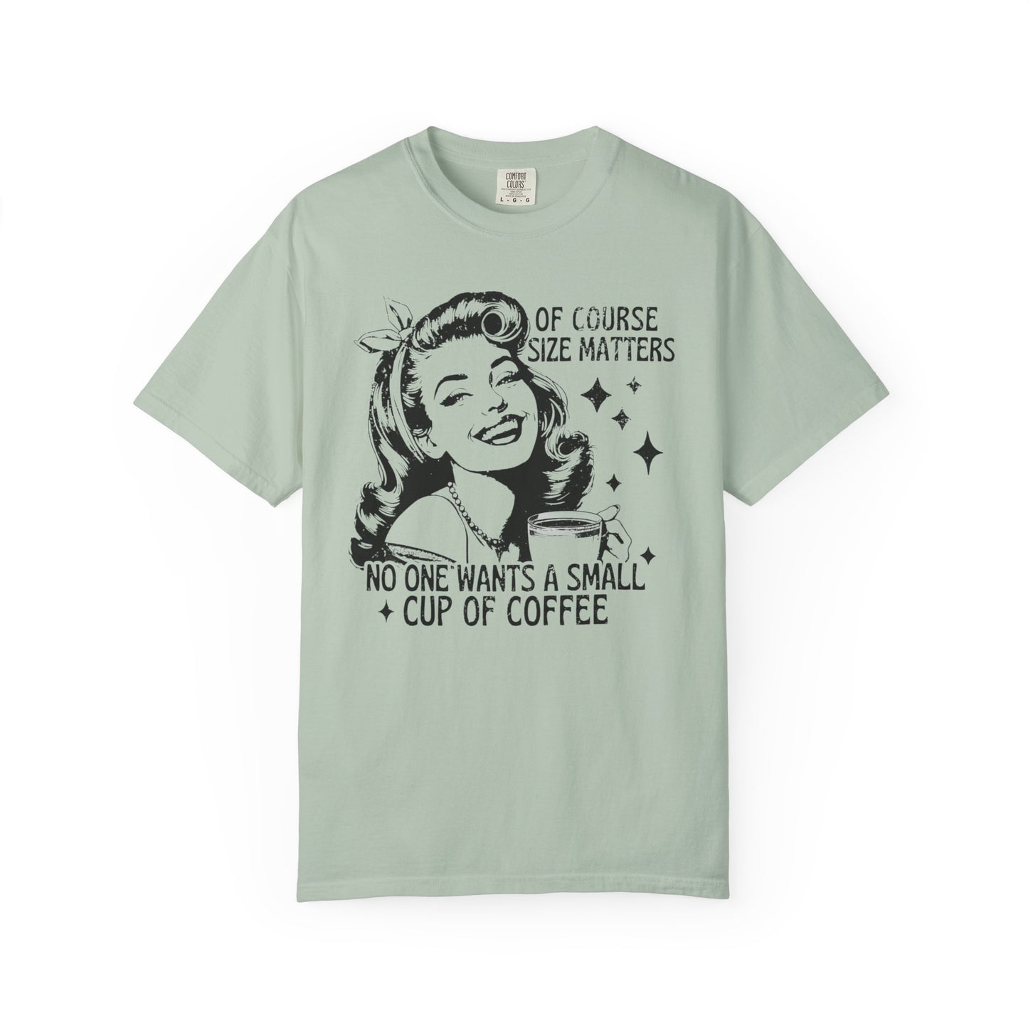No One Wants a Small Cup of Coffee T-Shirt - Funny Unisex Garment-Dyed Tee