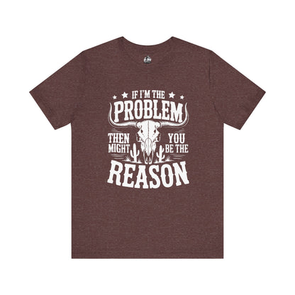 If I'm The Problem Unisex Tee