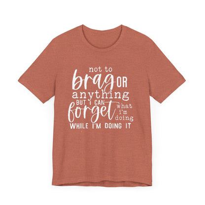 Forgetful Brag Unisex Tee, Funny T-Shirt, Humorous Gift, Casual Wear, Everyday Humor, Birthday Gift, Relaxed Fit