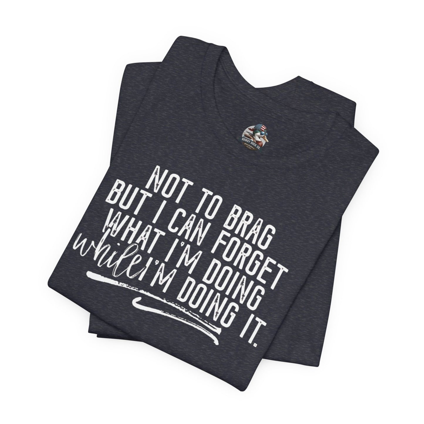 "Not To Brag But I Can Forget What I'm Doing While I'm Doing It" Graphic Tee