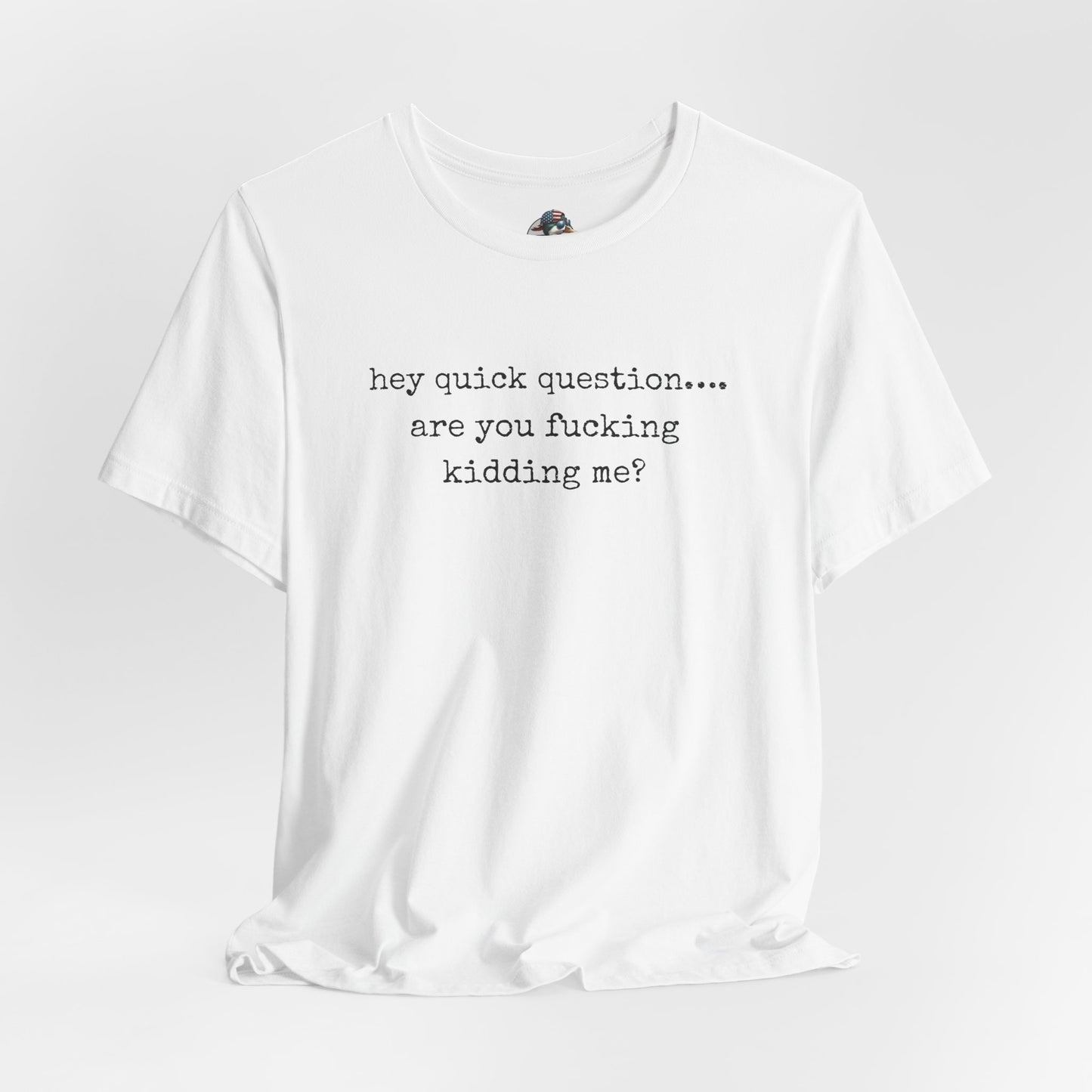 Graphic Tee — "hey quick question... are you fucking kidding me?"
