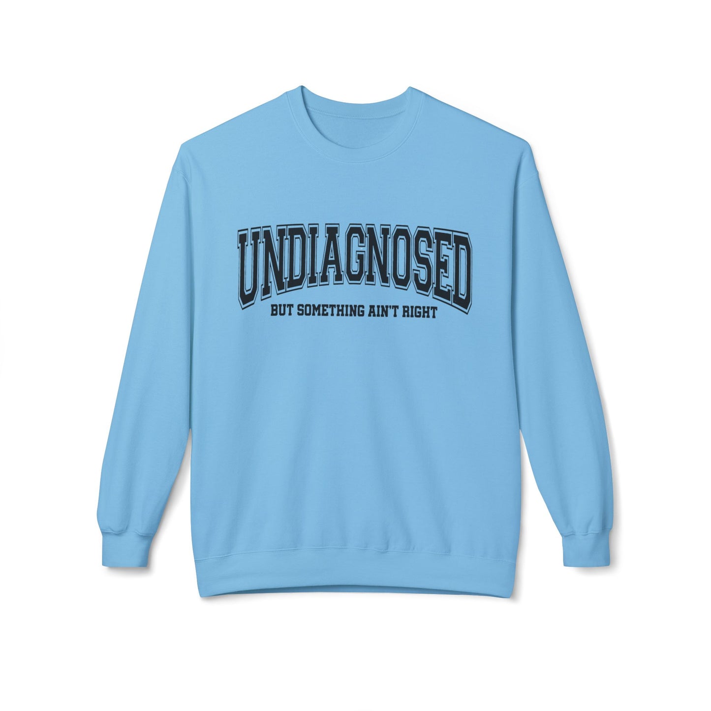 Undiagnosed , But something ain't right Fleece Crewneck