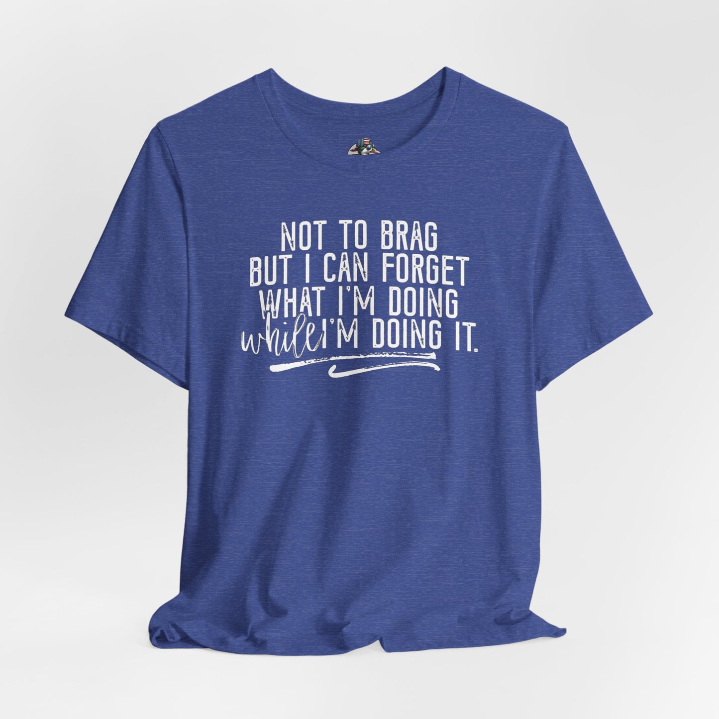 "Not To Brag But I Can Forget What I'm Doing While I'm Doing It" Graphic Tee