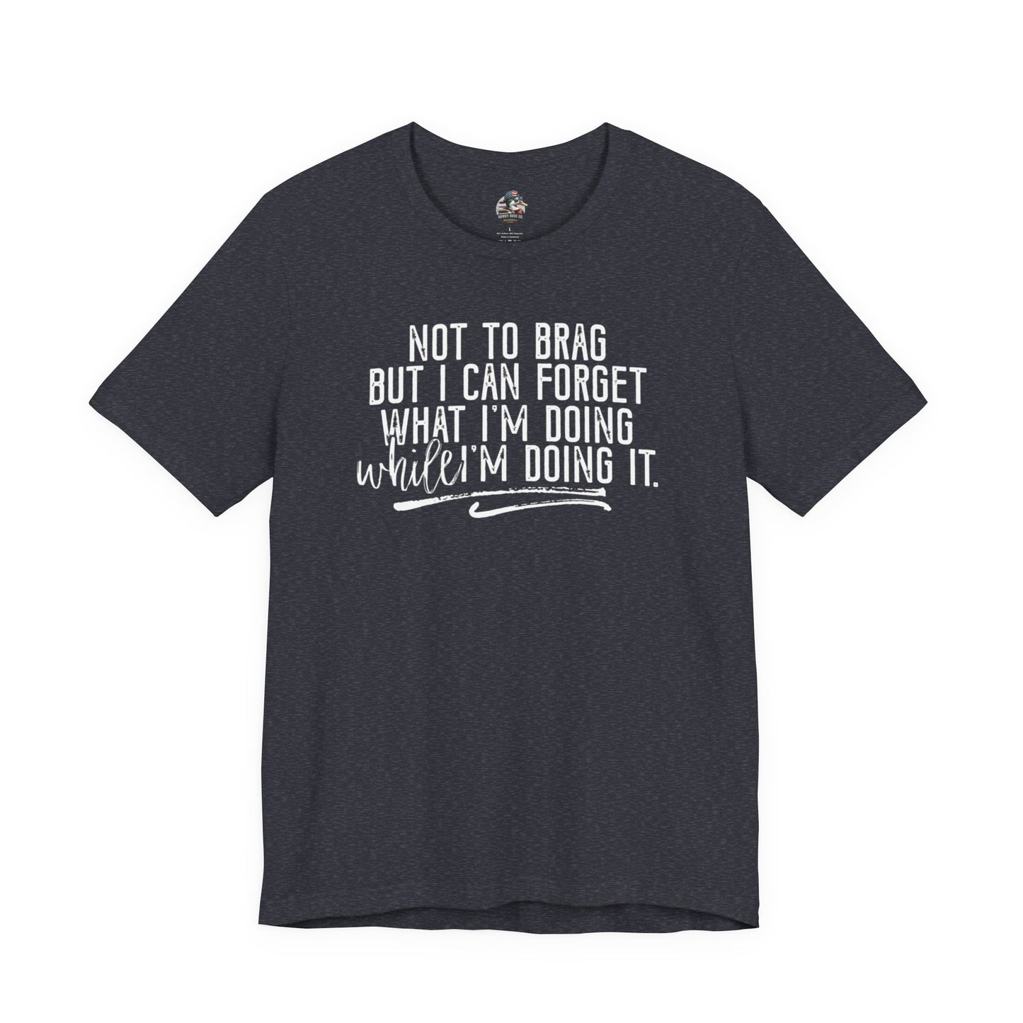 "Not To Brag But I Can Forget What I'm Doing While I'm Doing It" Graphic Tee