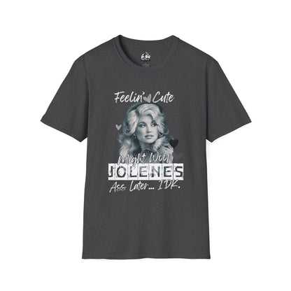 Feelin' Cute Jolene T-Shirt - Unisex Softstyle Tee for Fun Occasions