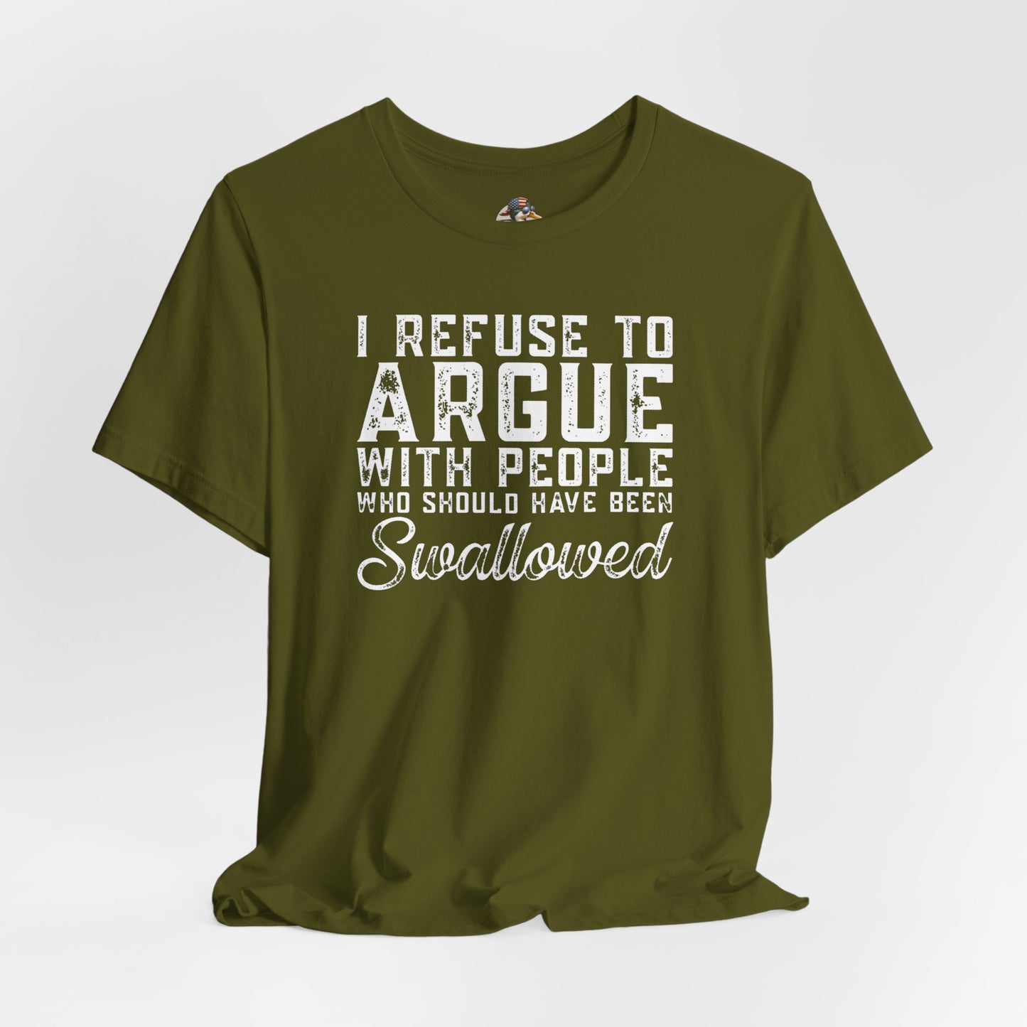 “I refuse to argue with people who should have been swallowed” Funny Tee