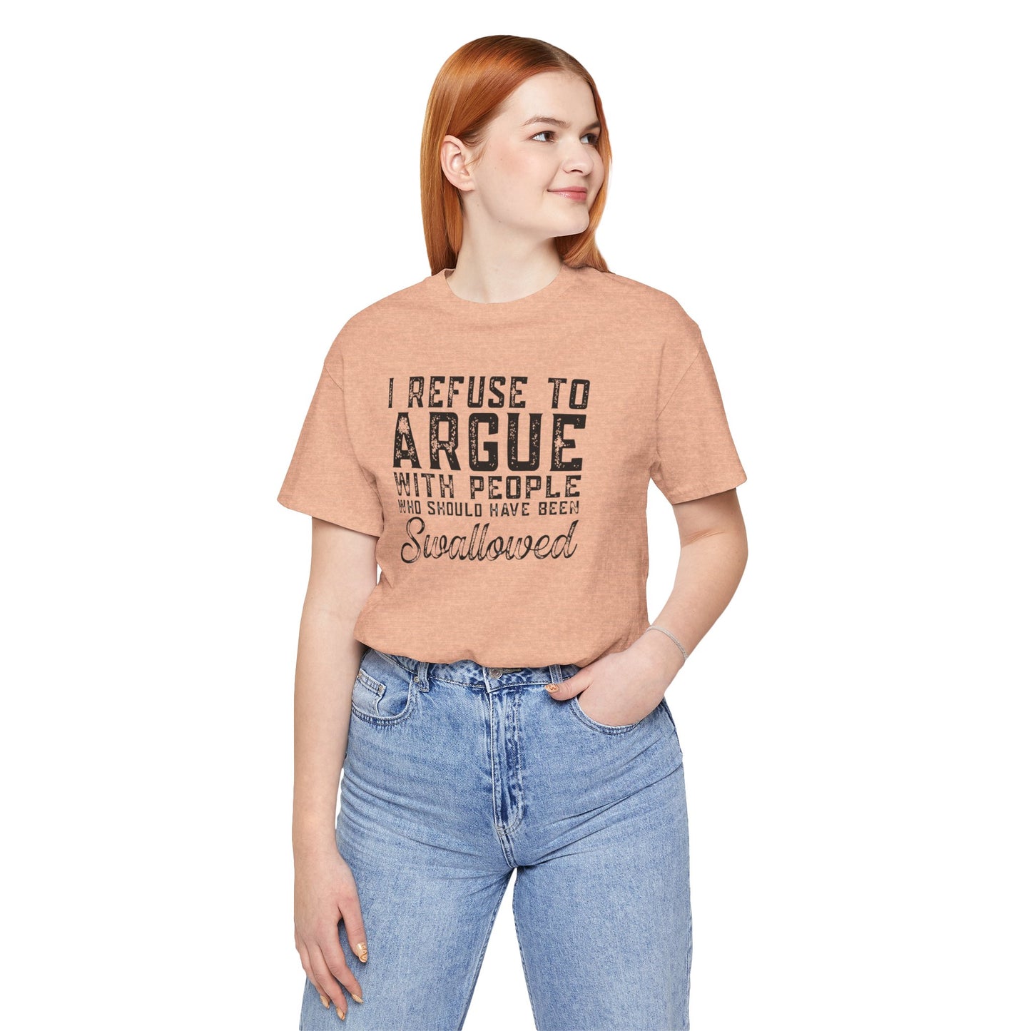 “I refuse to argue with people who should have been swallowed” Funny Tee