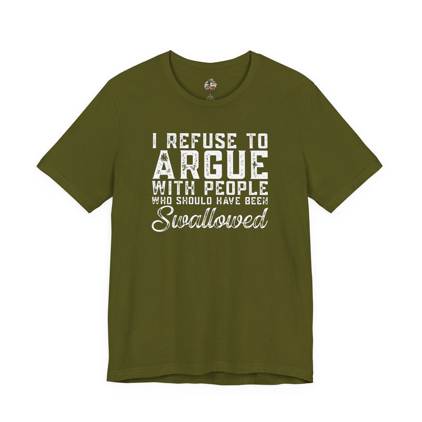 “I refuse to argue with people who should have been swallowed” Funny Tee