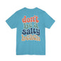 Don’t Be A Salty Beach Adult Tee