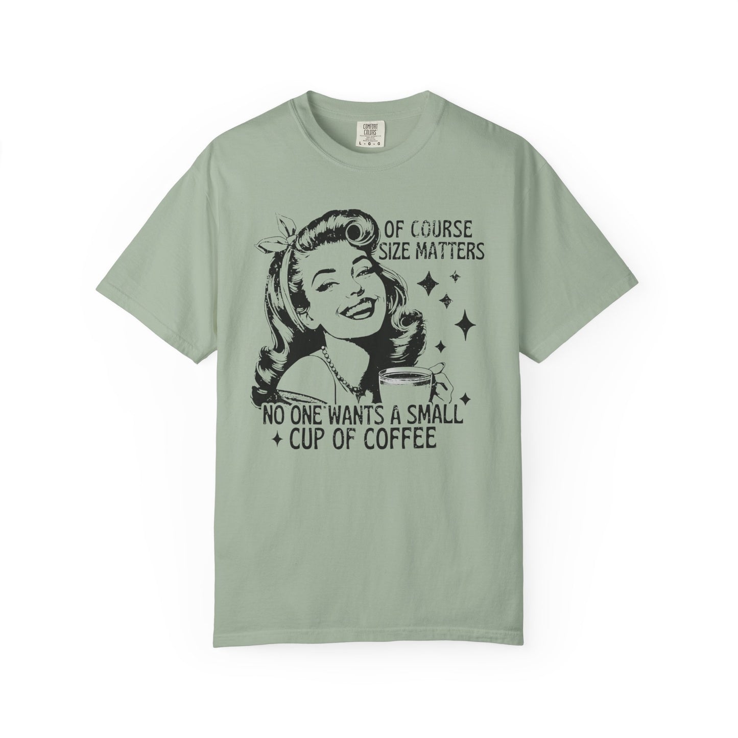 No One Wants a Small Cup of Coffee T-Shirt - Funny Unisex Garment-Dyed Tee