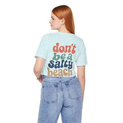 Don’t Be A Salty Beach Adult Tee