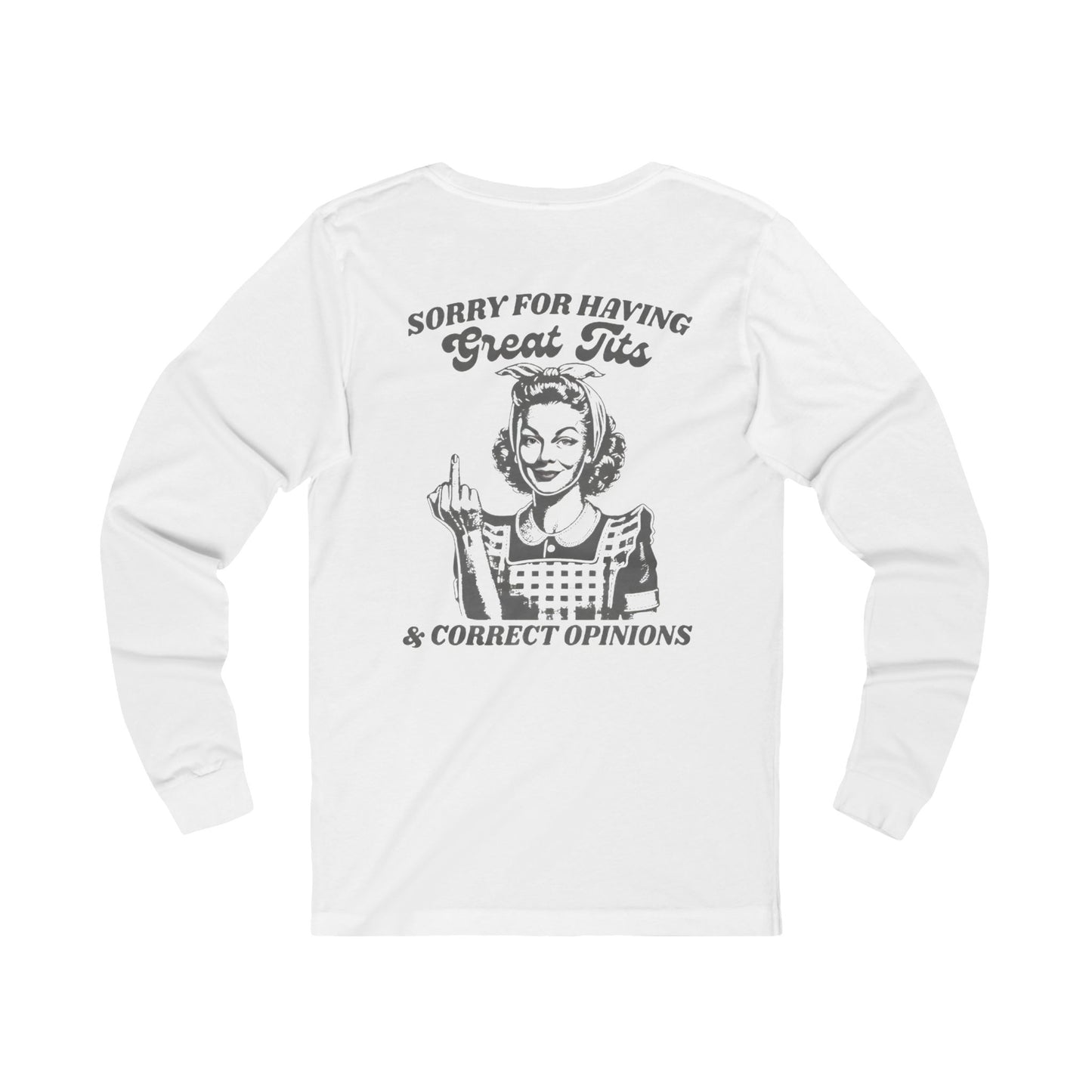 Funny Graphic Tee, Unisex Long Sleeve Long sleeve "sorry for having a great set of tit s and correct opinions"