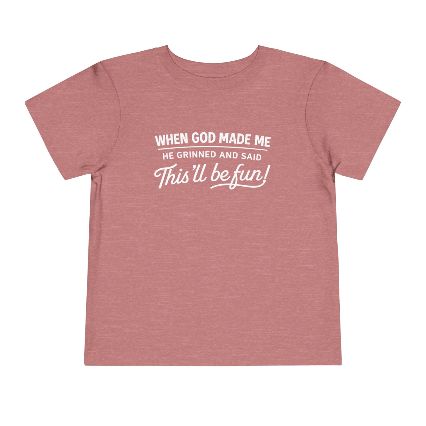 “When God made me he grinned and said , this’ll be fun” Toddler Tee