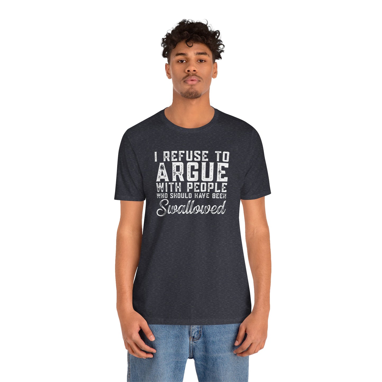“I refuse to argue with people who should have been swallowed” Funny Tee