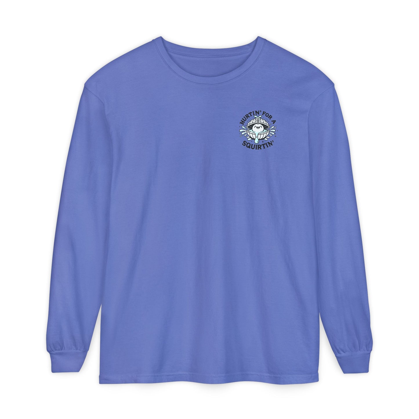 Hurtin' for a Squirtin' Long Sleeve T-Shirt - Fun Unisex Graphic Tee