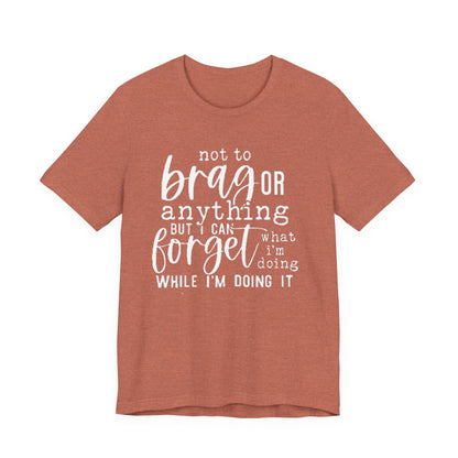 Forgetful Brag Unisex Tee, Funny T-Shirt, Humorous Gift, Casual Wear, Everyday Humor, Birthday Gift, Relaxed Fit