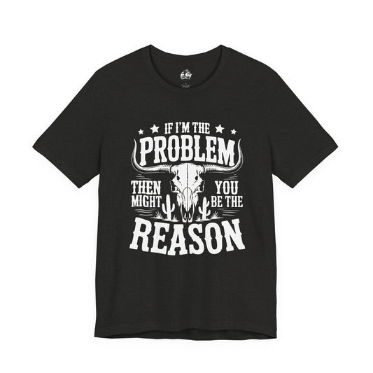 If I'm The Problem Unisex Tee