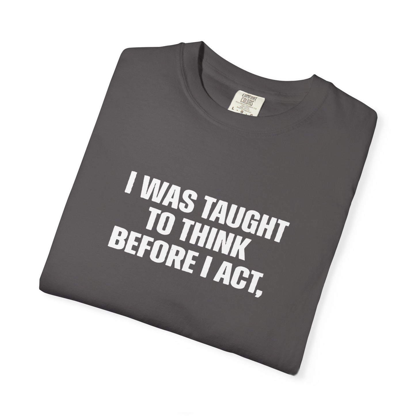 Think Before I Act Garment-Dyed Tee Shirt - Unisex