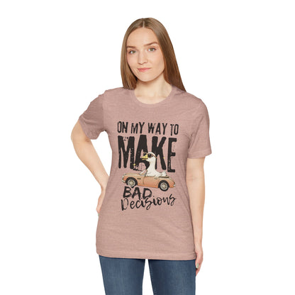 Silly Goose - "On My way to make bad decisions tee"