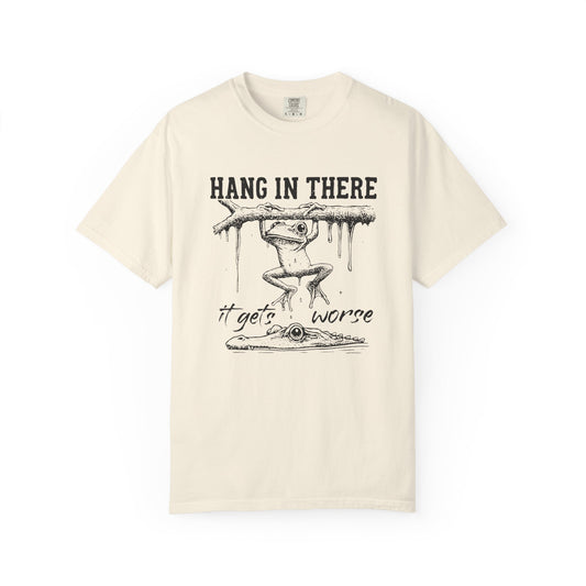 Hang in there, It gets worse Graphic Tee