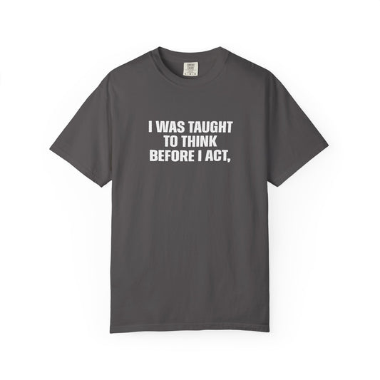 Think Before I Act Garment-Dyed Tee Shirt - Unisex