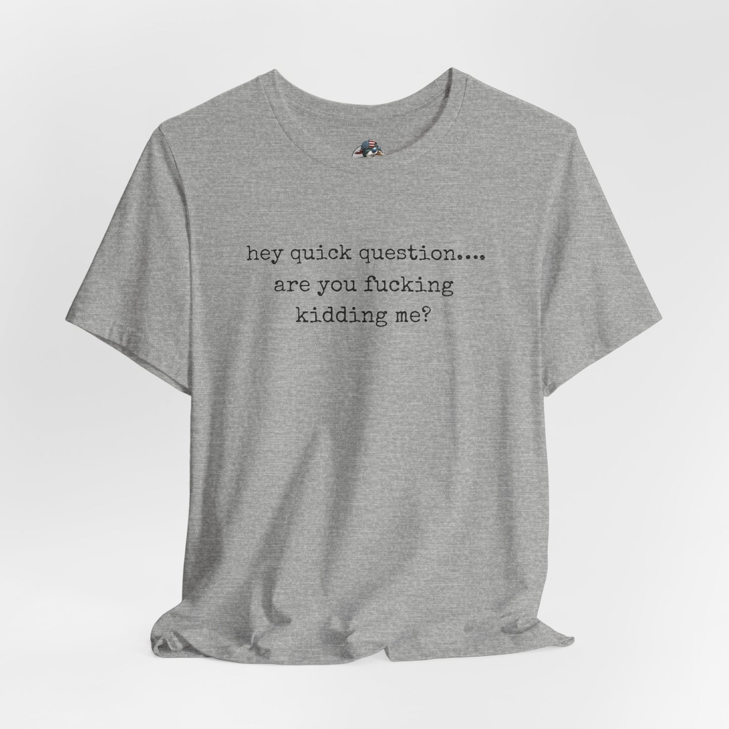 Graphic Tee — "hey quick question... are you fucking kidding me?"
