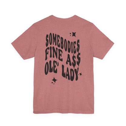 Graphic Tee " Somebodies Fine Ass Ole' Lady"