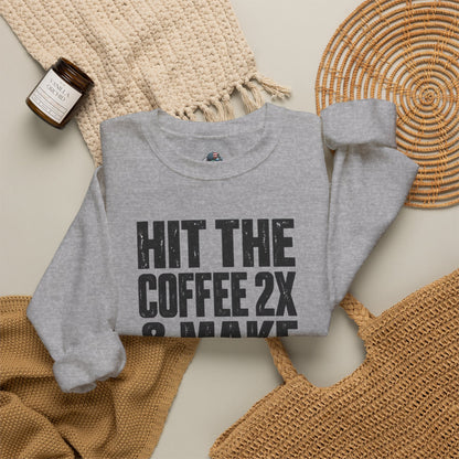 'HIT THE COFFEE 2X AND MAKE SHIT HAPPEN' Fleece Crewneck