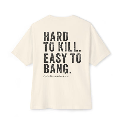 Unisex Oversized Boxy Tee - Hard to Kill, Easy to Bang