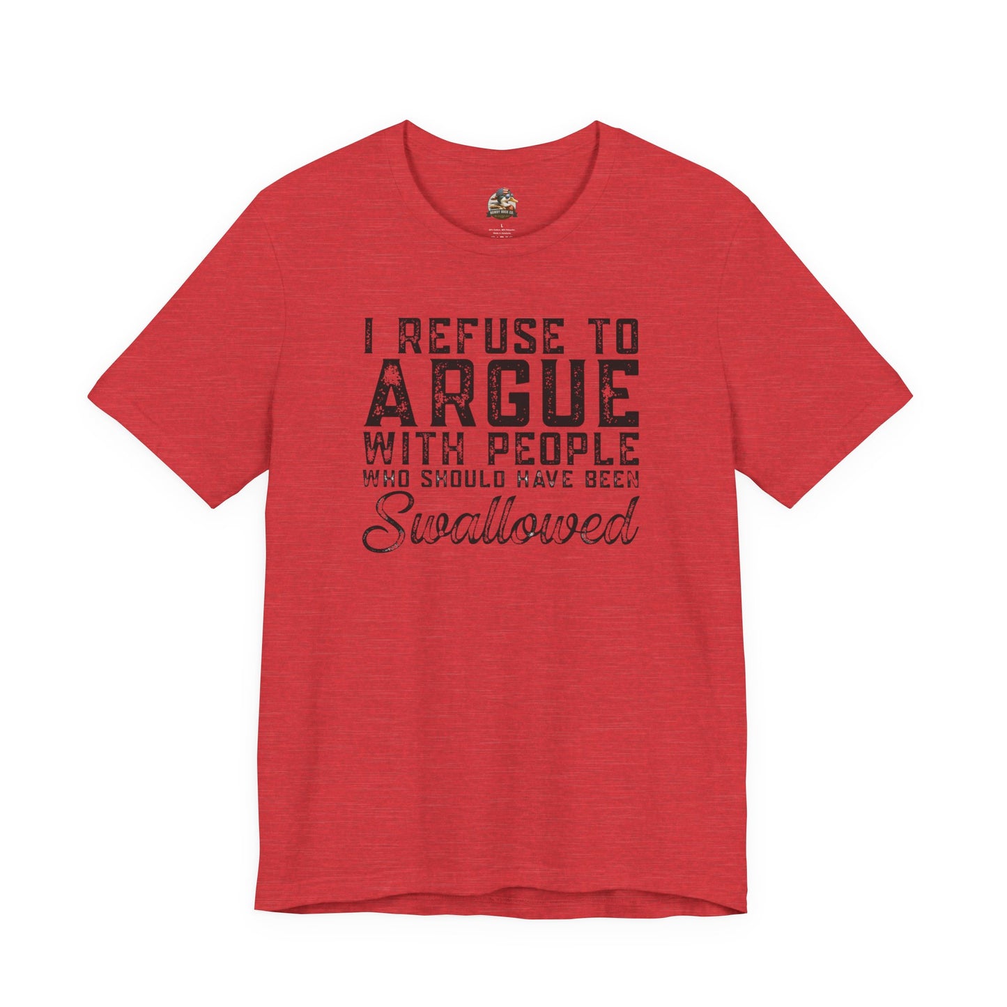 “I refuse to argue with people who should have been swallowed” Funny Tee