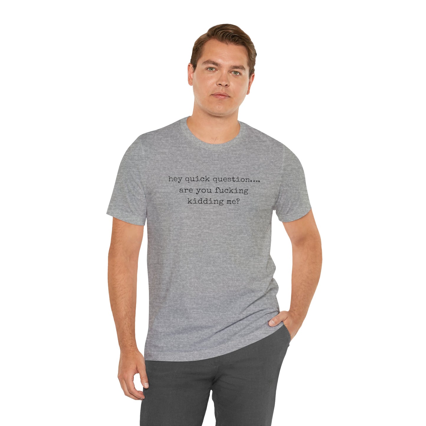 Graphic Tee — "hey quick question... are you fucking kidding me?"
