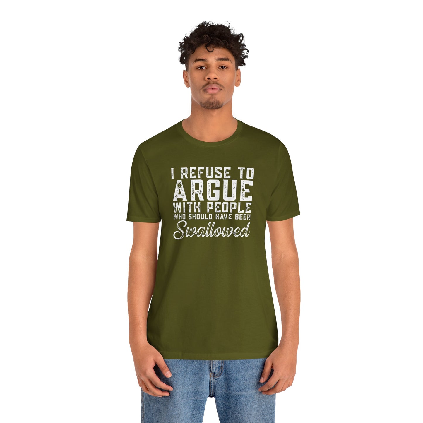 “I refuse to argue with people who should have been swallowed” Funny Tee