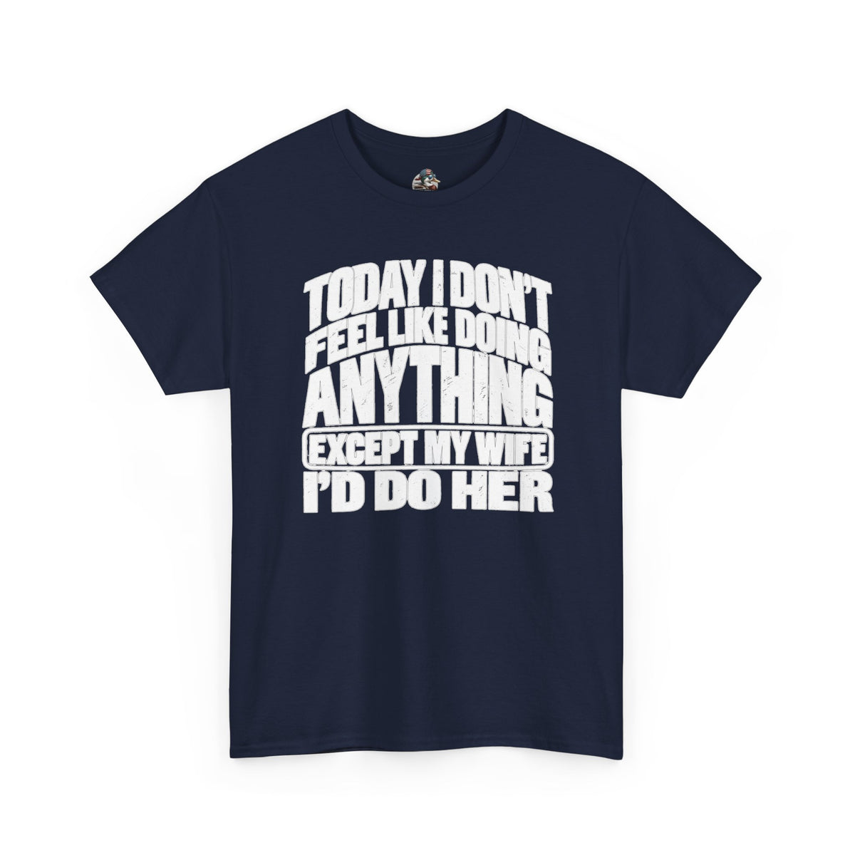 'Today I don't feel like doing anything except my Wife' Graphic Tee