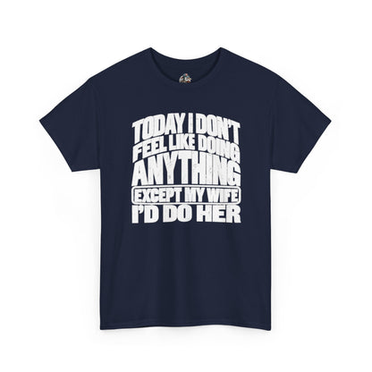 'Today I don't feel like doing anything except my Wife' Graphic Tee