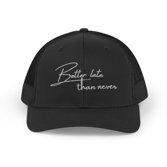 Embroidered Trucker cap- "Better Late Than Never"
