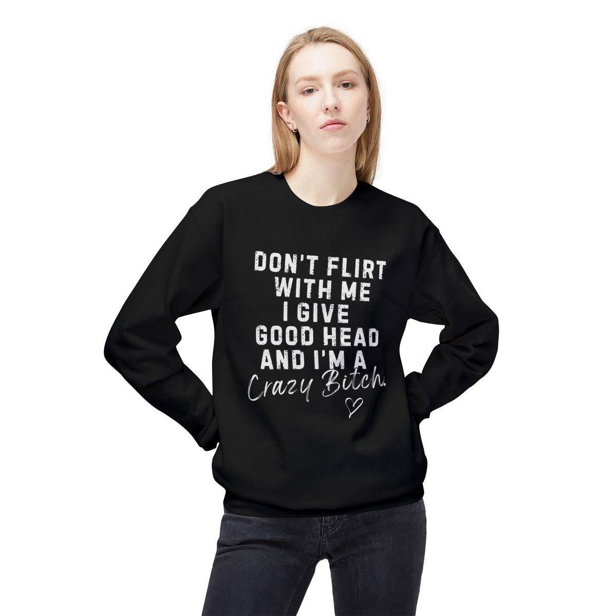 Don't Flirt with me I give Good Head & I'm a Crazy Bitch Graphic Fleece Crewneck