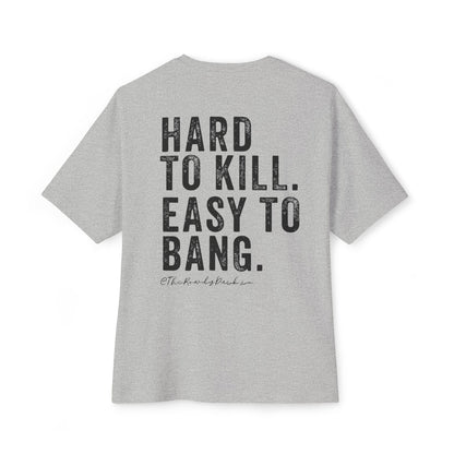 Unisex Oversized Boxy Tee - Hard to Kill, Easy to Bang