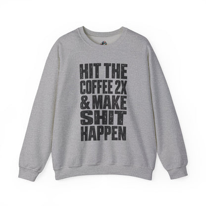 'HIT THE COFFEE 2X AND MAKE SHIT HAPPEN' Fleece Crewneck