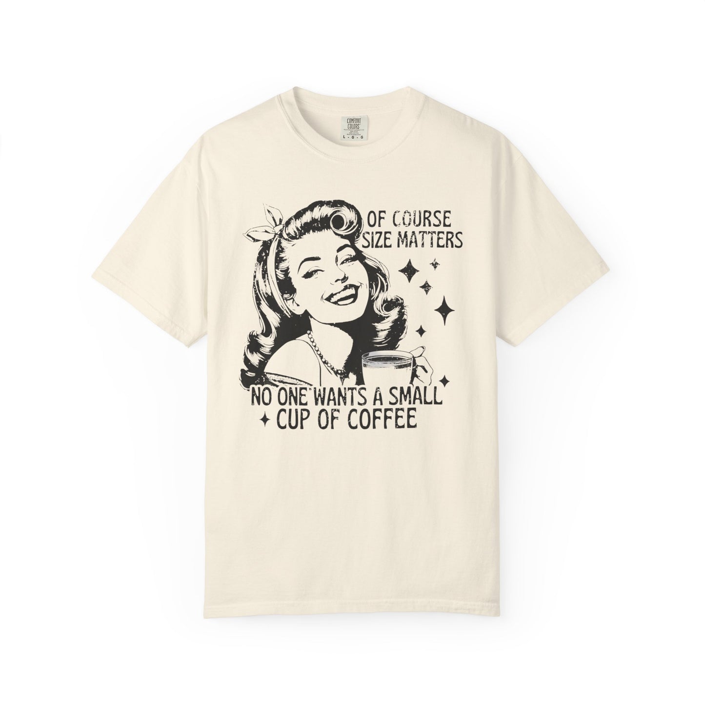 No One Wants a Small Cup of Coffee T-Shirt - Funny Unisex Garment-Dyed Tee