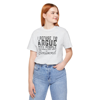 “I refuse to argue with people who should have been swallowed” Funny Tee