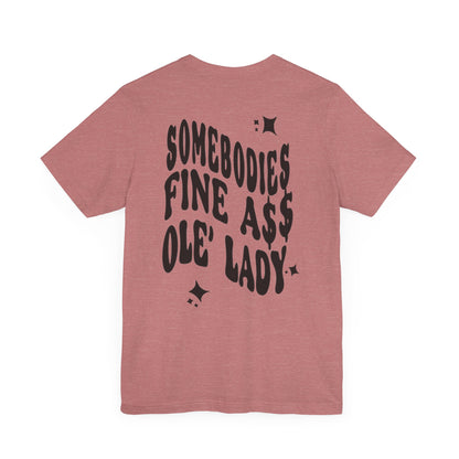 Graphic Tee " Somebodies Fine Ass Ole' Lady"
