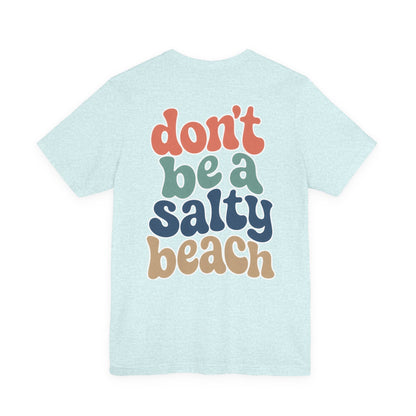 Don’t Be A Salty Beach Adult Tee