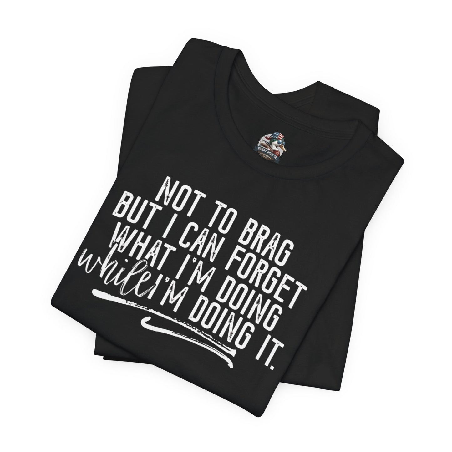 "Not To Brag But I Can Forget What I'm Doing While I'm Doing It" Graphic Tee
