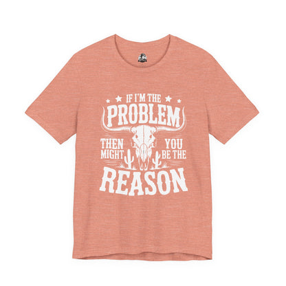 If I'm The Problem Unisex Tee